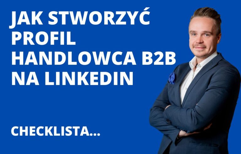 Jak stworzyć profil handlowca B2B na LinkedIn, aby skutecznie pozyskiwać klientów?